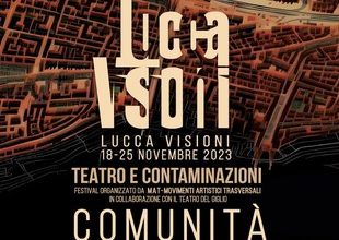 Festival Lucca Visioni Teatro e Contaminazioni, cultura dal 18 al 25 novembre 2023.