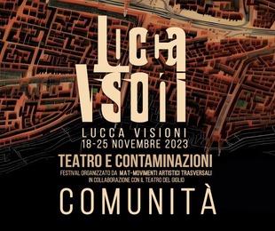 Festival Lucca Visioni Teatro e Contaminazioni, cultura dal 18 al 25 novembre 2023.