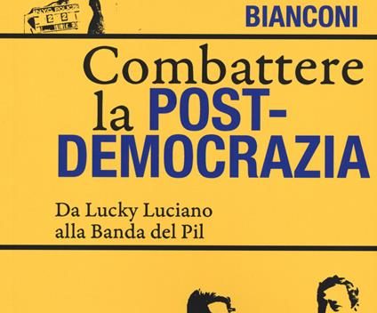 Riassunto, Bianconi combatterà la postdemocrazia alla Feltrinelli sabato.