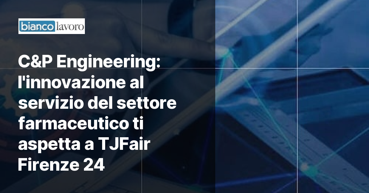 C&P Engineering: l'innovazione al servizio del settore farmaceutico ti aspetta a TJFair Firenze 24